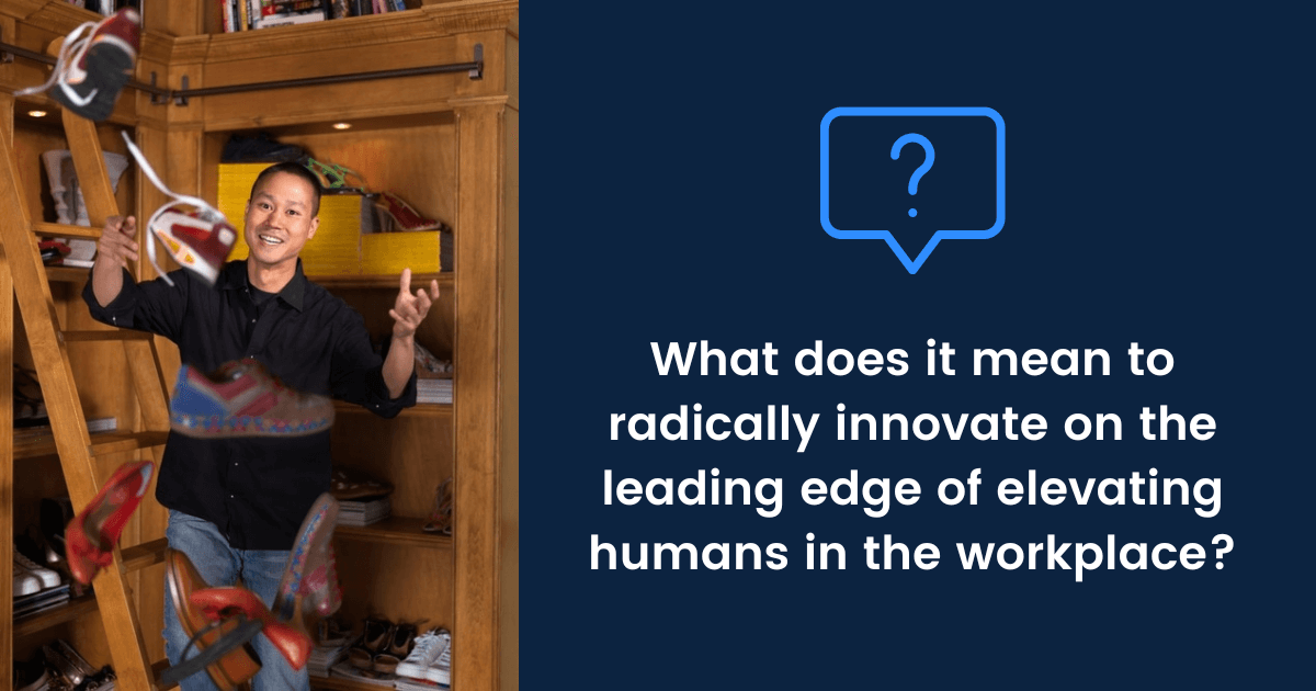 What does it mean to radically innovate on the leading edge of elevating humans in the workplace