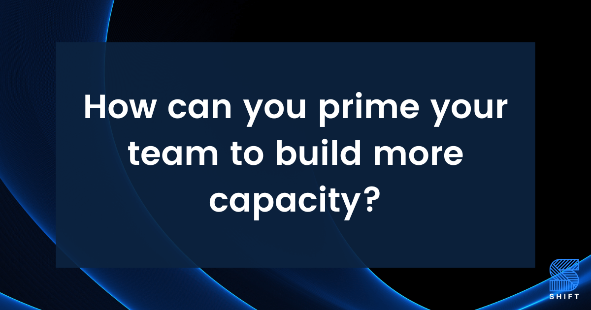 prime-your-team-to-build-more-capacity